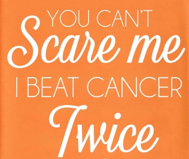 Inspirational message: You cannot scare me, I beat cancer twice